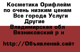 Косметика Орифлейм по очень низким ценам!!! - Все города Услуги » Другие   . Владимирская обл.,Вязниковский р-н